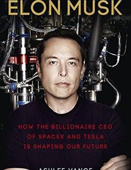 Elon Musk: How The Billionaire CEO Of Spacex And Tesla Is Shaping Our Future Discount