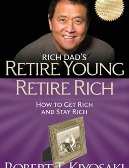 Rich Dad s Retire Young Retire Rich: How to Get Rich and Stay Rich on Sale