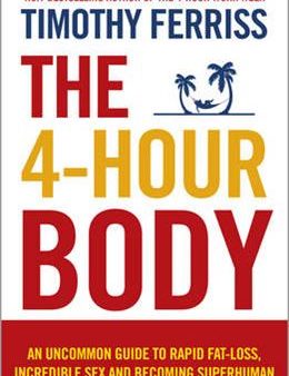 The 4-Hour Body: An Uncommon Guide to Rapid Fat-loss, Incredible Sex and Becoming Superhuman Cheap