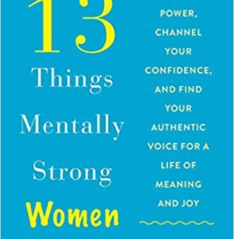 13 Things Mentally Strong Women Don t Do: Own Your Power, Channel Your Confidence, and Find Your Authentic Voice for a Life of Meaning and Joy Fashion